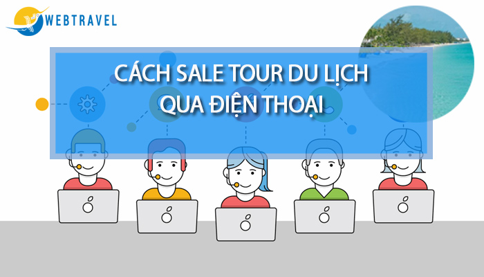 Kỹ năng sale tour du lịch qua điện thoại chuyên nghiệp